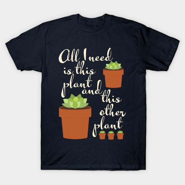 all I need is this plant, plant mom T-Shirt by candhdesigns